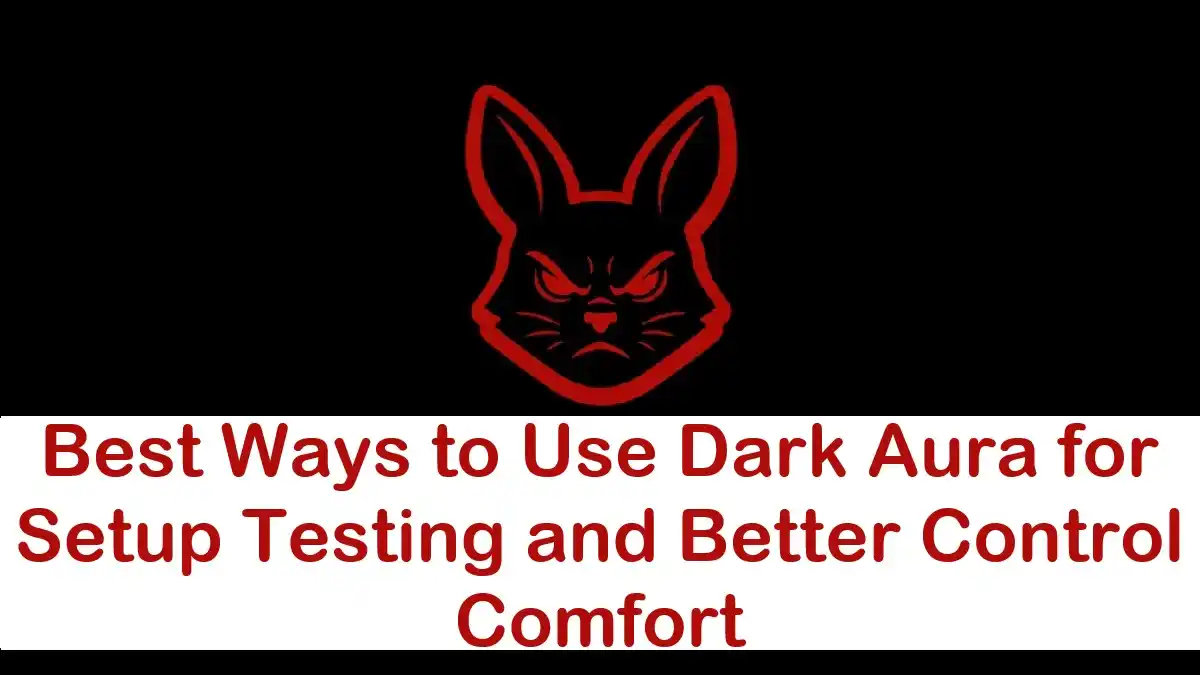 Best Ways to Use Dark Aura for Setup Testing and Better Control Comfort